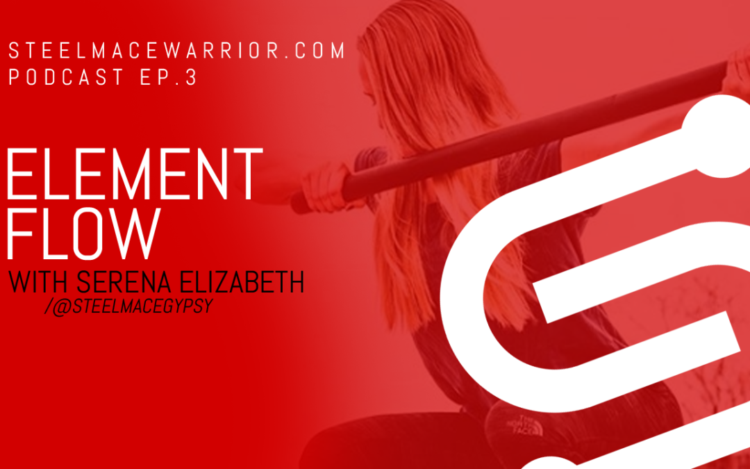 PODCAST EP #3 – Element Flow with Serena Elizabeth AKA Steel Mace Gypsy