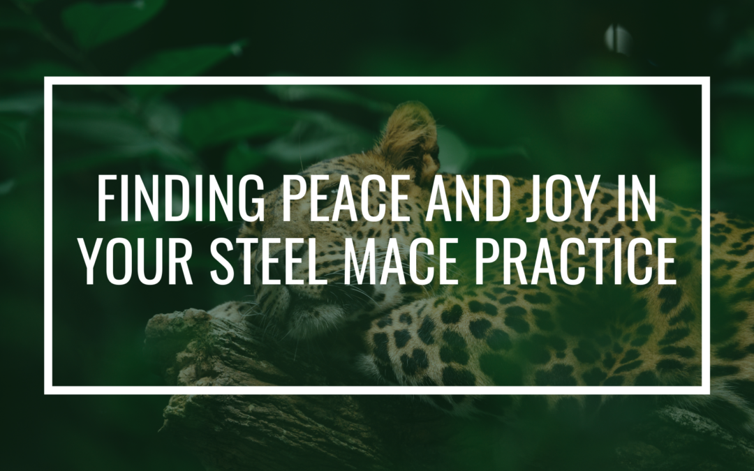 Finding peace and joy in your Steel Mace Practice